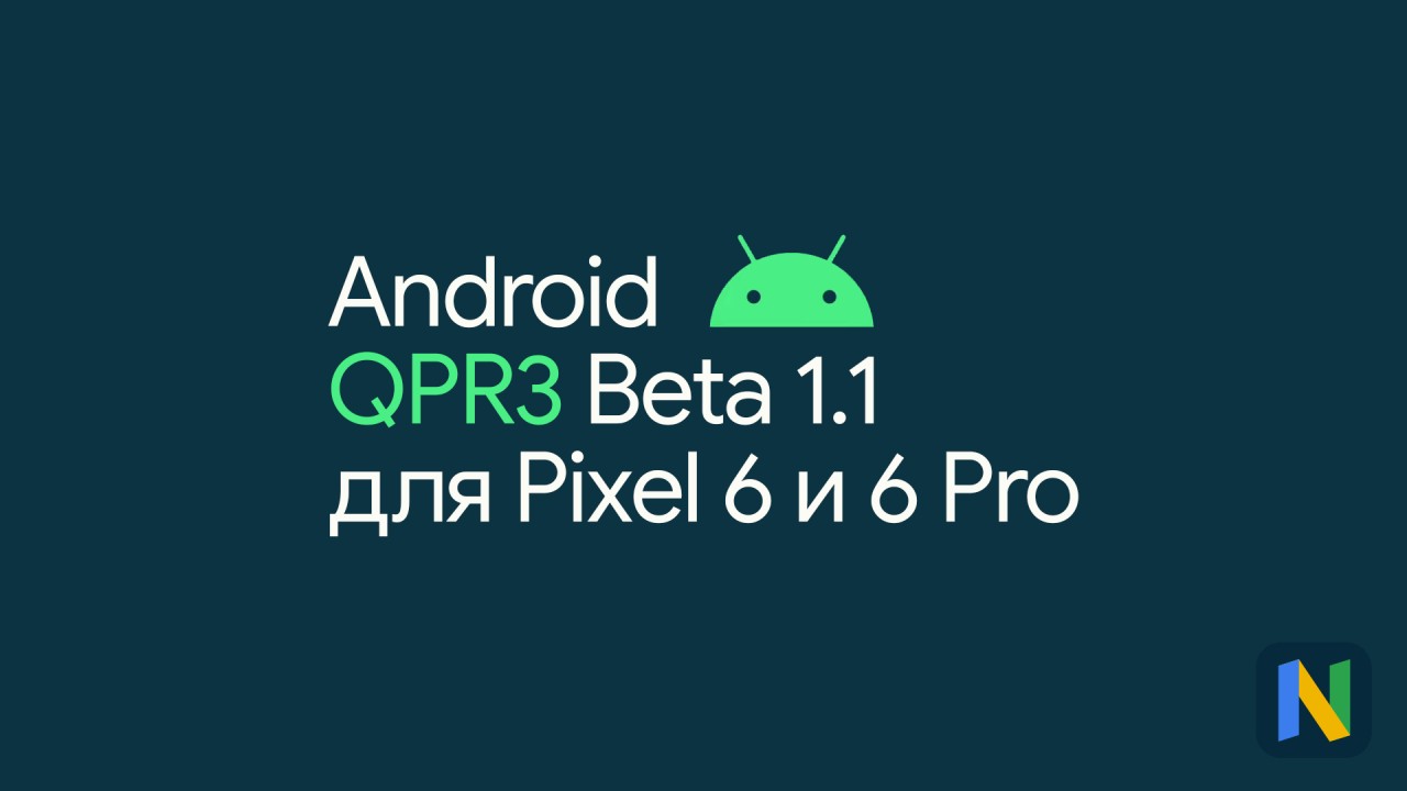 Google выпустила Android 12 QPR3 Beta 1.1 для Pixel 6 и 6 Pro с исправлением багов,  связанных с батареей и вызовами